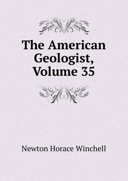 Обложка книги The American Geologist, Volume 35, Newton Horace Winchell