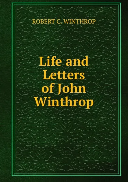 Обложка книги Life and Letters of John Winthrop, Robert C. Winthrop