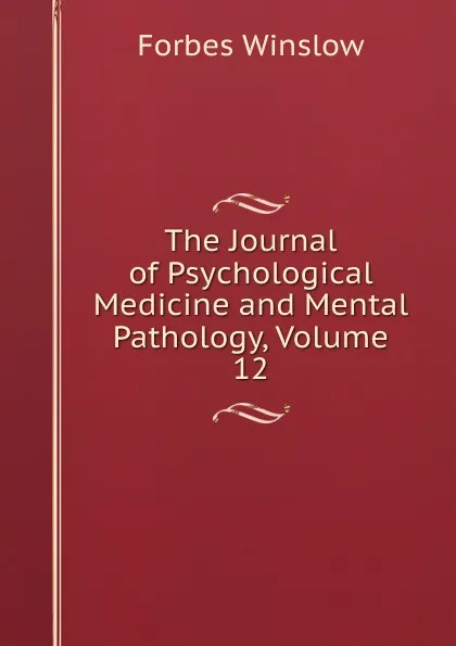 Обложка книги The Journal of Psychological Medicine and Mental Pathology, Volume 12, Forbes Winslow