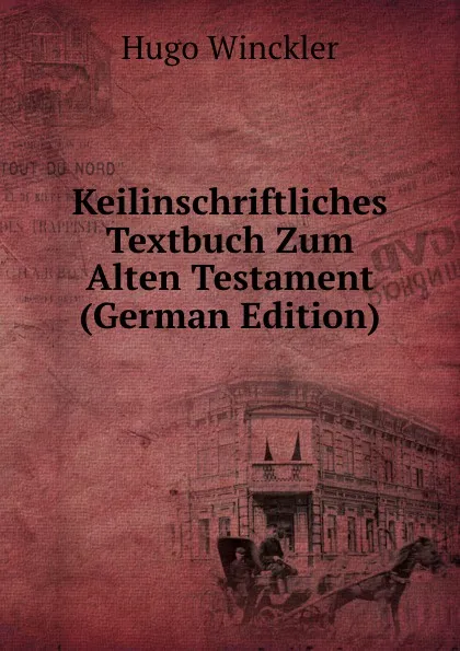 Обложка книги Keilinschriftliches Textbuch Zum Alten Testament (German Edition), Hugo Winckler