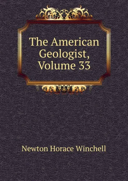 Обложка книги The American Geologist, Volume 33, Newton Horace Winchell