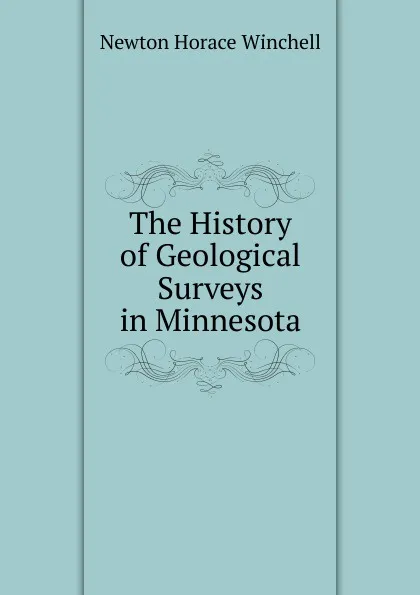 Обложка книги The History of Geological Surveys in Minnesota, Newton Horace Winchell