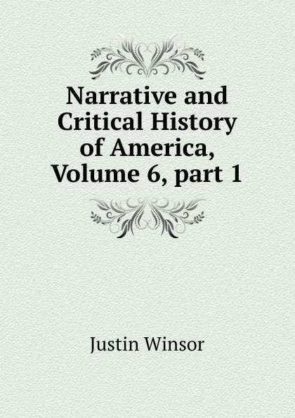 Обложка книги Narrative and Critical History of America, Volume 6,.part 1, Justin Winsor