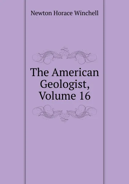 Обложка книги The American Geologist, Volume 16, Newton Horace Winchell