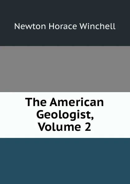 Обложка книги The American Geologist, Volume 2, Newton Horace Winchell