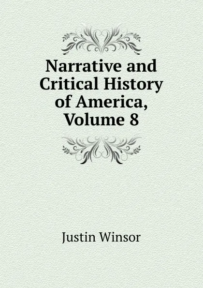 Обложка книги Narrative and Critical History of America, Volume 8, Justin Winsor