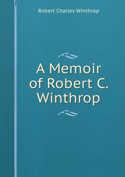 Обложка книги A Memoir of Robert C. Winthrop, Robert C. Winthrop