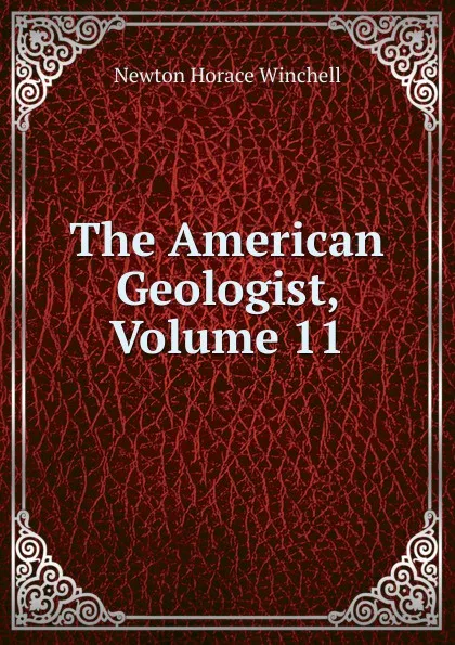 Обложка книги The American Geologist, Volume 11, Newton Horace Winchell