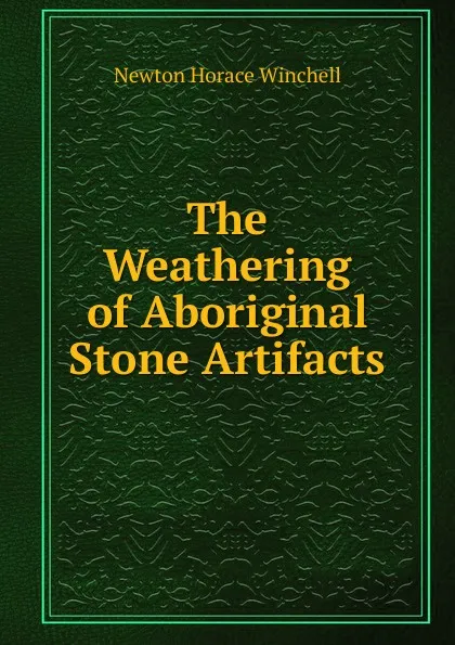 Обложка книги The Weathering of Aboriginal Stone Artifacts, Newton Horace Winchell