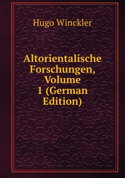 Обложка книги Altorientalische Forschungen, Volume 1 (German Edition), Hugo Winckler