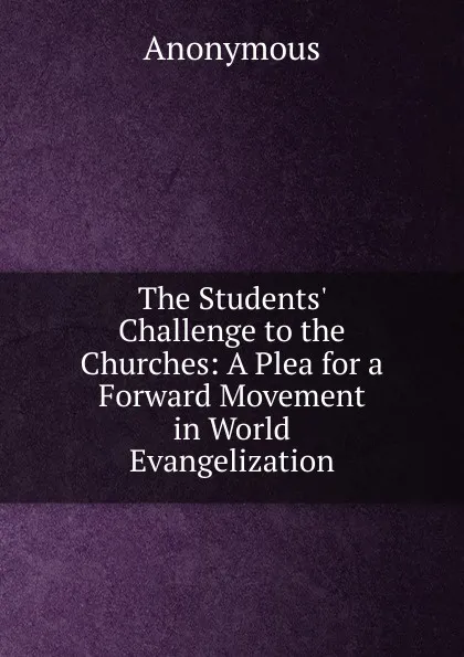Обложка книги The Students. Challenge to the Churches: A Plea for a Forward Movement in World Evangelization, M. l'abbé Trochon