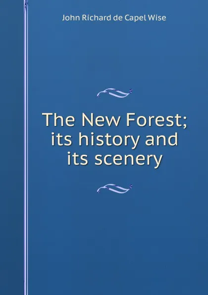 Обложка книги The New Forest; its history and its scenery, John Richard de Capel Wise