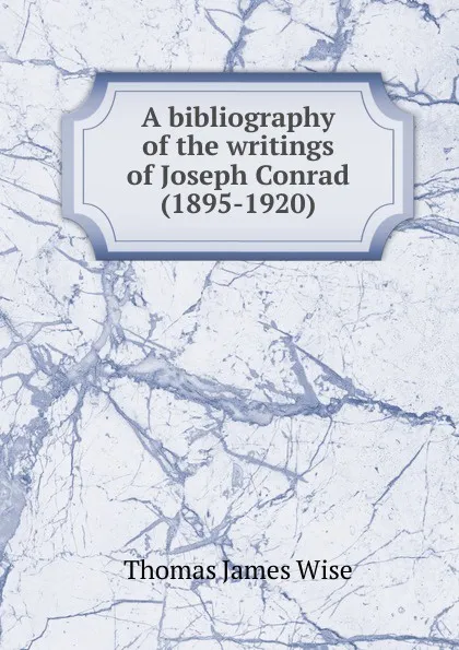 Обложка книги A bibliography of the writings of Joseph Conrad (1895-1920), Thomas James Wise