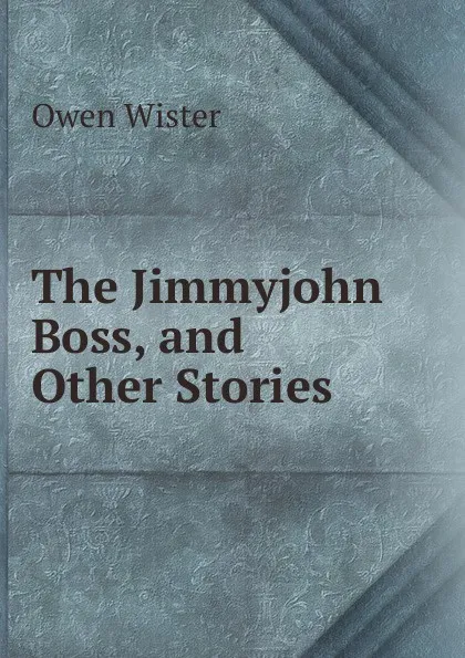 Обложка книги The Jimmyjohn Boss, and Other Stories, Owen Wister