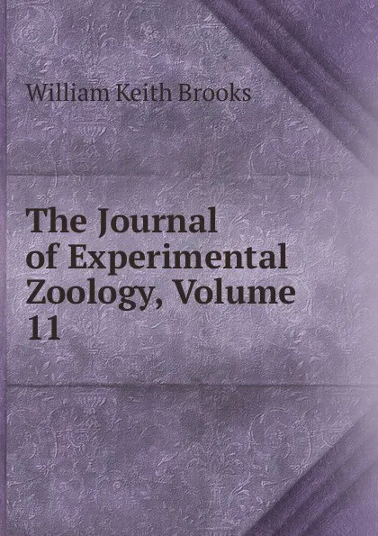 Обложка книги The Journal of Experimental Zoology, Volume 11, William Keith Brooks