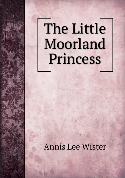 Обложка книги The Little Moorland Princess, Annis Lee Wister