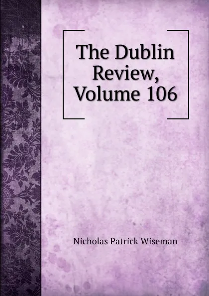 Обложка книги The Dublin Review, Volume 106, Nicholas Patrick Wiseman
