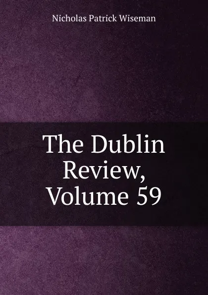 Обложка книги The Dublin Review, Volume 59, Nicholas Patrick Wiseman