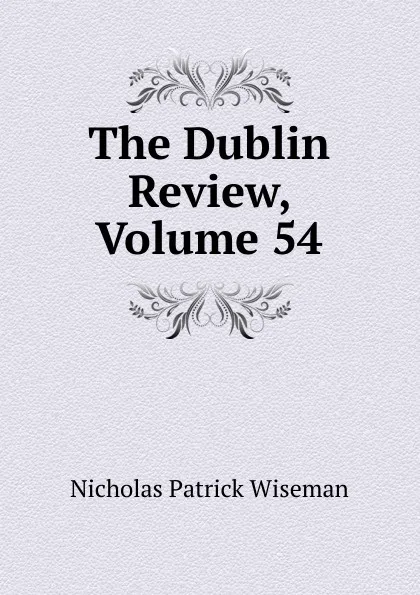 Обложка книги The Dublin Review, Volume 54, Nicholas Patrick Wiseman