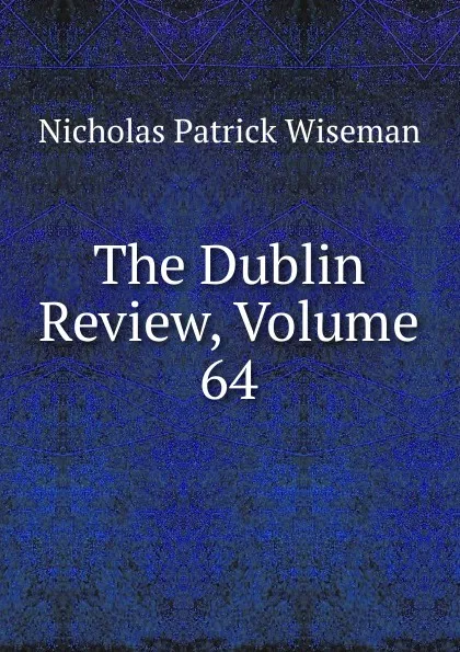 Обложка книги The Dublin Review, Volume 64, Nicholas Patrick Wiseman