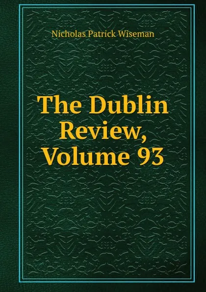 Обложка книги The Dublin Review, Volume 93, Nicholas Patrick Wiseman