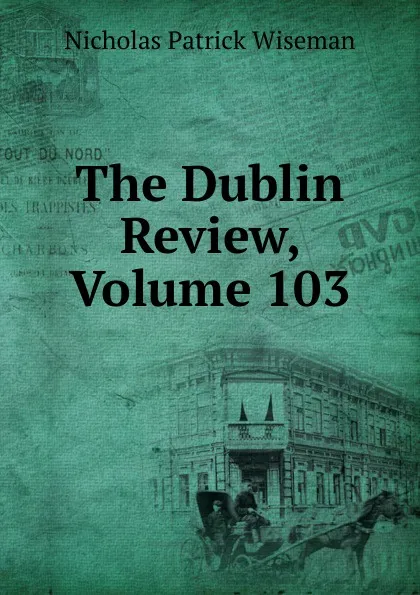 Обложка книги The Dublin Review, Volume 103, Nicholas Patrick Wiseman