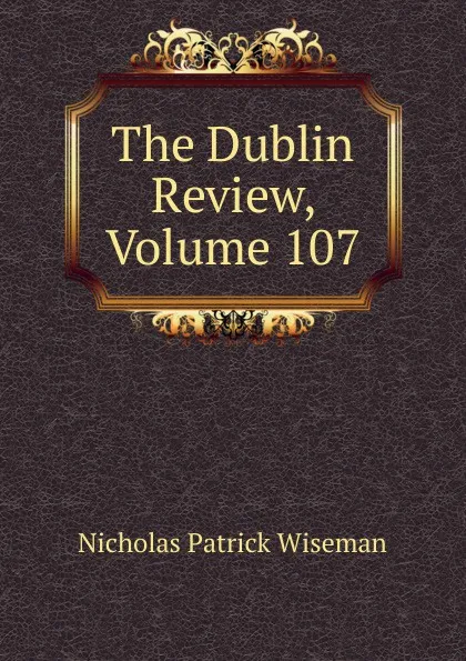 Обложка книги The Dublin Review, Volume 107, Nicholas Patrick Wiseman