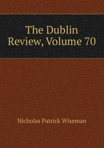 Обложка книги The Dublin Review, Volume 70, Nicholas Patrick Wiseman