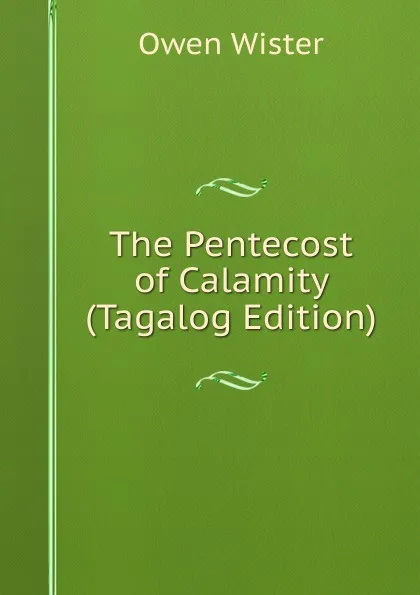 Обложка книги The Pentecost of Calamity (Tagalog Edition), Owen Wister