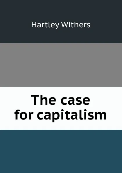 Обложка книги The case for capitalism, Hartley Withers