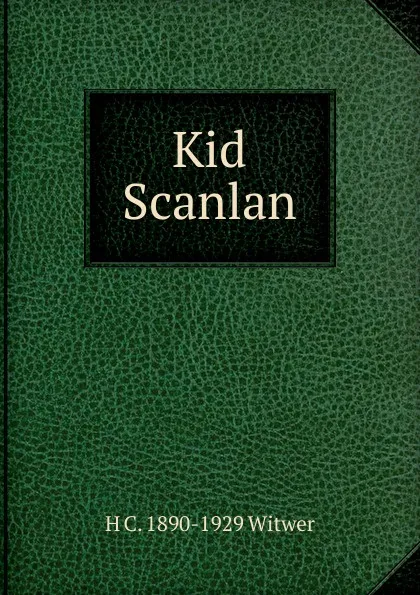 Обложка книги Kid Scanlan, H C. 1890-1929 Witwer