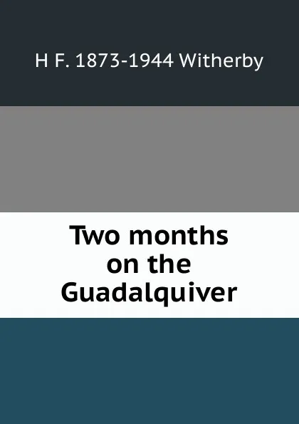 Обложка книги Two months on the Guadalquiver, H F. 1873-1944 Witherby