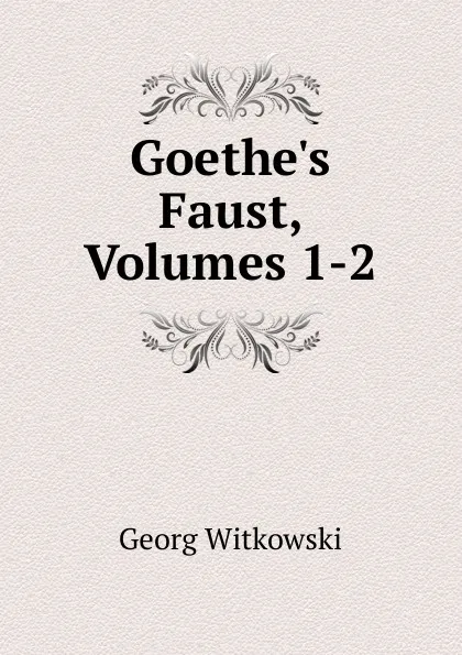 Обложка книги Goethe.s Faust, Volumes 1-2, Georg Witkowski