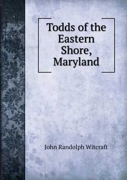 Обложка книги Todds of the Eastern Shore, Maryland, John Randolph Witcraft