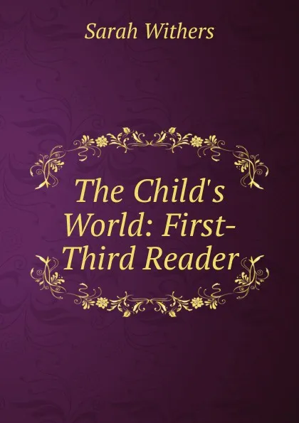 Обложка книги The Child.s World: First-Third Reader, Sarah Withers