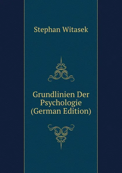 Обложка книги Grundlinien Der Psychologie (German Edition), Stephan Witasek