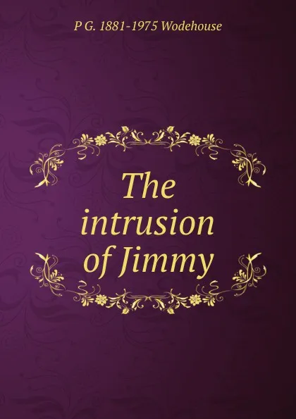 Обложка книги The intrusion of Jimmy, P G. 1881-1975 Wodehouse