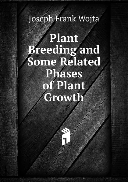 Обложка книги Plant Breeding and Some Related Phases of Plant Growth, Joseph Frank Wojta