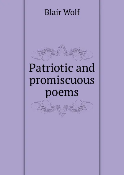 Обложка книги Patriotic and promiscuous poems, Blair Wolf