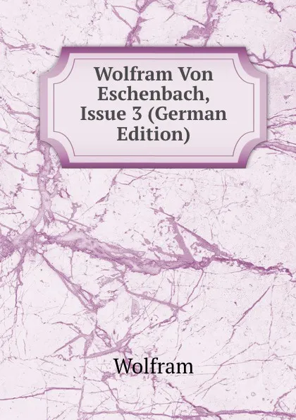 Обложка книги Wolfram Von Eschenbach, Issue 3 (German Edition), Wolfram