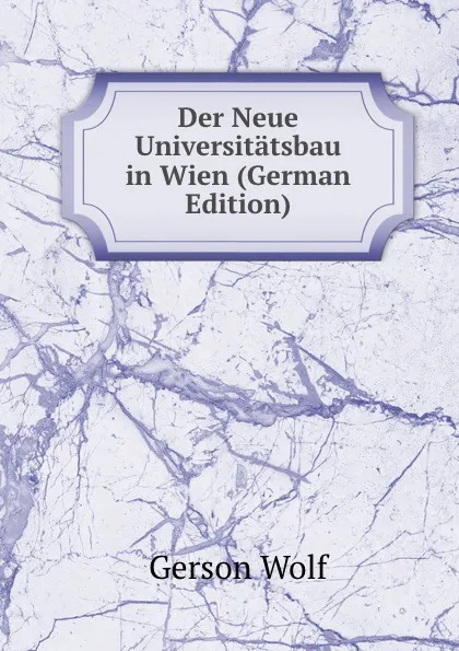 Обложка книги Der Neue Universitatsbau in Wien (German Edition), Gerson Wolf