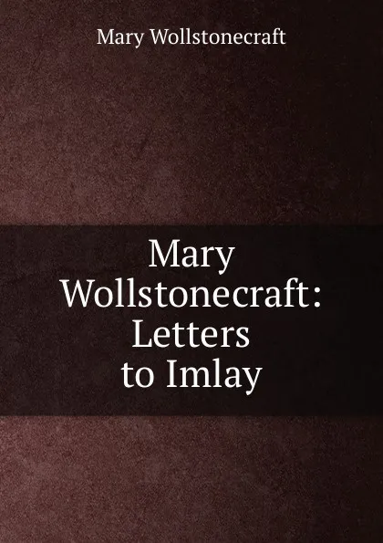 Обложка книги Mary Wollstonecraft: Letters to Imlay, Mary Wollstonecraft