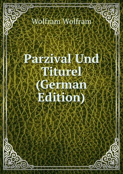 Обложка книги Parzival Und Titurel (German Edition), Wolfram Wolfram