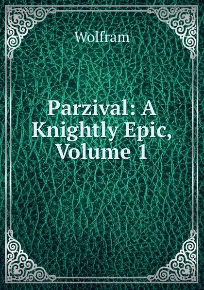 Обложка книги Parzival: A Knightly Epic, Volume 1, Wolfram