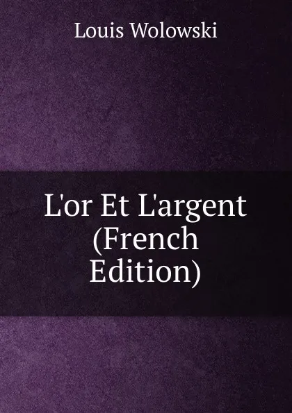 Обложка книги L.or Et L.argent (French Edition), Louis Wolowski