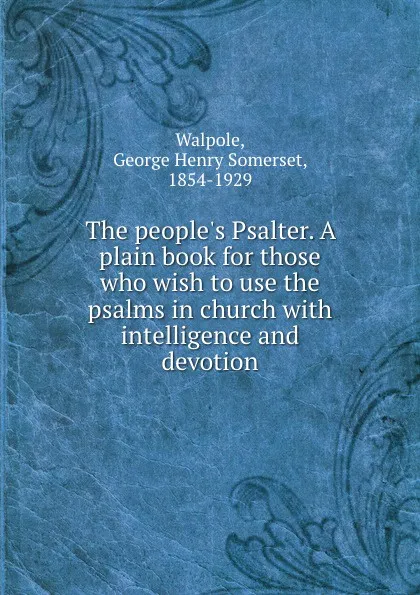 Обложка книги The people.s Psalter. A plain book for those who wish to use the psalms in church with intelligence and devotion, George Henry Somerset Walpole