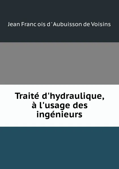 Обложка книги Traite d.hydraulique, a l.usage des ingenieurs, Jean Franc̦ois d'Aubuisson de Voisins