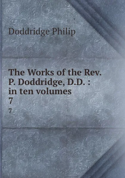 Обложка книги The Works of the Rev. P. Doddridge, D.D. : in ten volumes. 7, Doddridge Philip