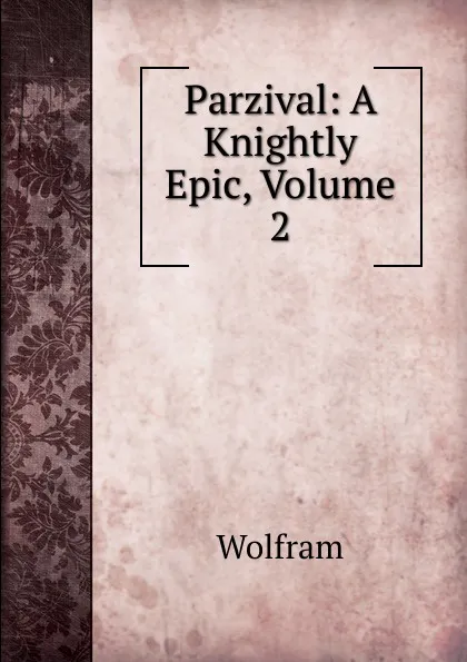 Обложка книги Parzival: A Knightly Epic, Volume 2, Wolfram