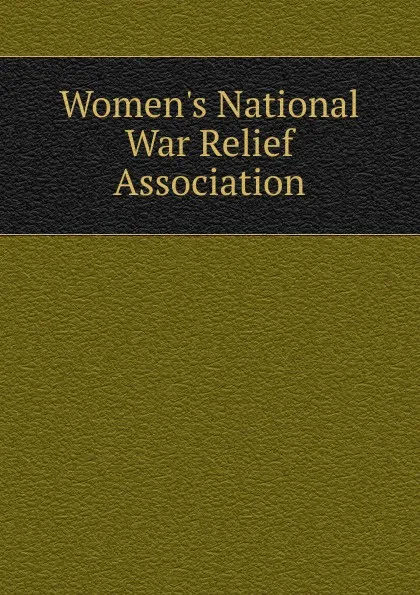 Обложка книги Women.s National War Relief Association, 